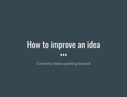 How to Improve an Idea How to Improve an Idea